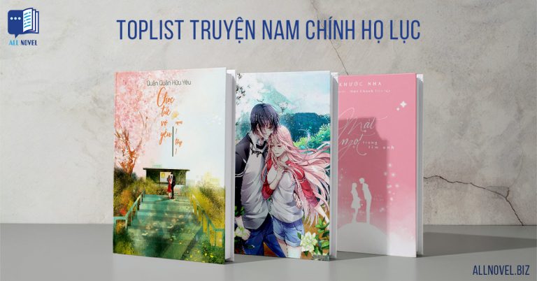 Toplist ngôn tình nam chính họ Lục đẹp trai và chung tình